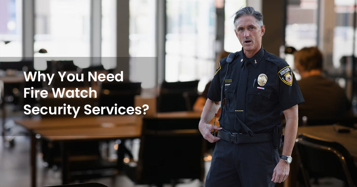 Why You Need Fire Watch Security Services