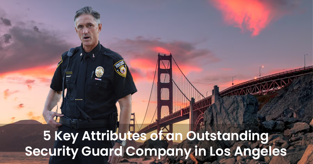 5 Key Attributes of an Outstanding Security Guard Company in Los Angeles