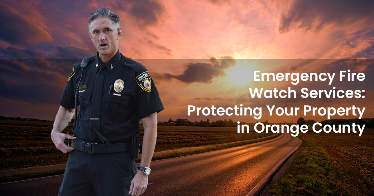 Emergency Fire Watch Services in Orange County Top Security Guard Companies